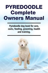 Produktbild: Pyredoodle Complete Owners Manual. Pyredoodle dog book for care, costs, feeding, grooming, health and training.