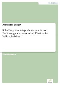 Produktbild: Schaffung von K&ouml;rperbewusstsein und Ern&auml;hrungsbewusstsein bei Kindern im Volksschulalter