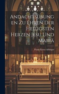 Produktbild: Andachts&uuml;bungen Zu Ehren Der Heiligsten Herzen Jesu Und Mari&auml;
