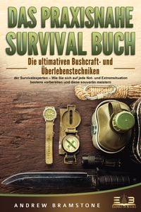 Produktbild: DAS PRAXISNAHE SURVIVAL BUCH: Die ultimativen Bushcraft- und &Uuml;berlebenstechniken der Survivalexperten &ndash; Wie Sie sich auf jede Not- und Extremsituation bestens vorbereiten und diese souver&auml;n meistern