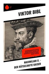 Produktbild: Maximilian II. - Der r&auml;tselhafte Kaiser