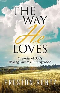 Bild vom Artikel The Way He Loves: 21 Stories of God's Healing Love to a Hurting World vom Autor Preston Rentz