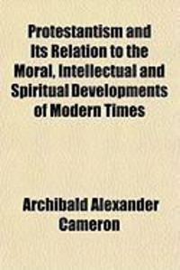 Produktbild: Protestantism and Its Relation to the Moral, Intellectual and Spiritual Developments of Modern Times