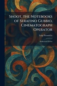 Produktbild: Shoot, the Notebooks of Serafino Gubbio, Cinematograph Operator