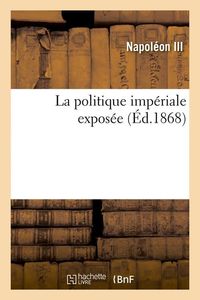 Produktbild: La politique imp&eacute;riale expos&eacute;e (&Eacute;d.1868)