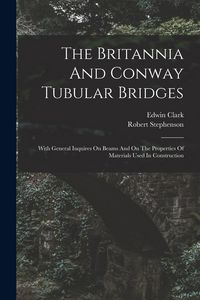 Produktbild: The Britannia And Conway Tubular Bridges: With General Inquires On Beams And On The Properties Of Materials Used In Construction