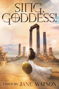 Produktbild: Sing, Goddess! A YA Anthology of Greek Myth Retellings