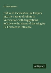 Produktbild: Failure of Vaccination: an Enquiry into the Causes of Failure in Vaccination, with Suggestions Relative to the Means of Ensuring Its Full Protective I
