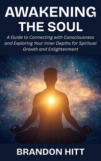 Produktbild: Awakening the Soul: A Guide to Connecting with Consciousness and Exploring Your Inner Depths for Spiritual Growth and Enlightenment
