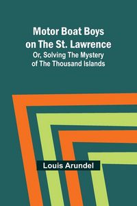Produktbild: Motor Boat Boys on the St. Lawrence; Or, Solving the Mystery of the Thousand Islands