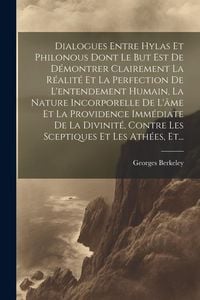 Produktbild: Dialogues Entre Hylas Et Philonous Dont Le But Est De D&eacute;montrer Clairement La R&eacute;alit&eacute; Et La Perfection De L'entendement Humain, La Nature Incorporelle