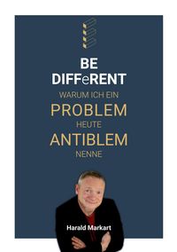 Produktbild: BE DIFFeRENT - Warum ich ein Poblem heute Antiblem nenne