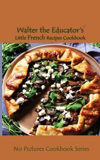 Produktbild: Walter the Educator's Little French Recipes Cookbook