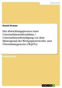 Bild vom Artikel Der Abwicklungsprozess einer Unternehmensübernahme / Unternehmensbeteiligung vor dem Hintergrund des Wertpapiererwerbs- und Übernahmegesetzes (WpÜG) vom Autor Daniel Krause