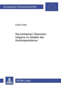 Die Ambitionen Österreich-Ungarns im Zeitalter des Hochimperialismus Evelyn Kolm