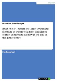 Produktbild: Brian Friel's "Translations". Irish Drama and literature in transition: a new conscience of Irish culture and identity at the end of the 20th century