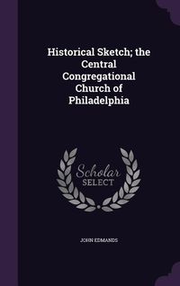 Produktbild: Historical Sketch; the Central Congregational Church of Philadelphia