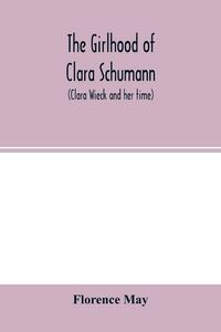 Produktbild: The girlhood of Clara Schumann (Clara Wieck and her time)