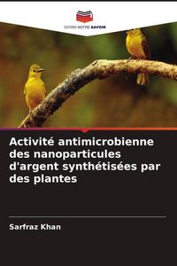 Produktbild: Activit&eacute; antimicrobienne des nanoparticules d'argent synth&eacute;tis&eacute;es par des plantes