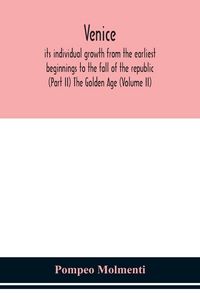 Produktbild: Venice, Its Individual Growth From The Earliest Beginnings To The Fall Of The Republic (Part Ii) The Golden Age (Volume Ii)