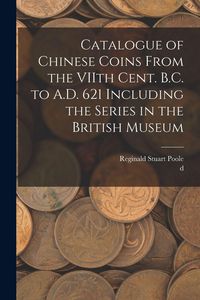 Produktbild: Catalogue of Chinese Coins From the VIIth Cent. B.C. to A.D. 621 Including the Series in the British Museum
