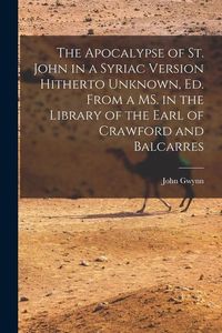Produktbild: The Apocalypse of St. John in a Syriac Version Hitherto Unknown, ed. From a MS. in the Library of the Earl of Crawford and Balcarres