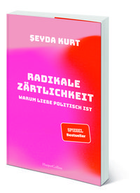 Radikale Zärtlichkeit – Warum Liebe politisch ist
