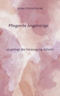 Produktbild: Pflegende Angeh&ouml;rige, so gelingt die Versorgung daheim