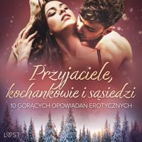 Produktbild: Przyjaciele, kochankowie i sąsiedzi: 10 gorących opowiadań erotycznych