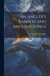 Produktbild: An Angler's Rambles and Angling Songs