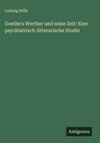 Produktbild: Goethe's Werther und seine Zeit: Eine psychiatrisch-litterarische Studie