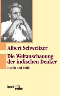Die Weltanschauung der indischen Denker Albert Schweitzer