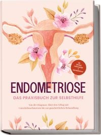 Produktbild: Endometriose - Das Praxisbuch zur Selbsthilfe: Von der Diagnose, &uuml;ber den Alltag