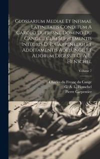 Produktbild: Glossarium Mediae Et Infimae Latinitatis Conditum A Carolo Dufresne Domino Du Cange ... Cum Supplementis Integris D. P. Carpenterii Et Additamentis Ad