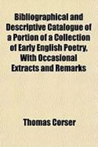 Produktbild: Bibliographical and Descriptive Catalogue of a Portion of a Collection of Early English Poetry, with Occasional Extracts and Remarks