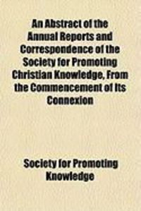 Produktbild: An Abstract of the Annual Reports and Correspondence of the Society for Promoting Christian Knowledge, from the Commencement of Its Connexion