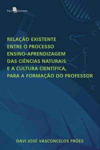 Produktbild: Rela&ccedil;&atilde;o existente entre o processo ensino-aprendizagem das Ci&ecirc;ncias Naturais e a Cultura Cient&iacute;fica para a forma&ccedil;&atilde;o do professor
