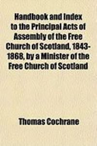 Produktbild: Handbook and Index to the Principal Acts of Assembly of the Free Church of Scotland, 1843-1868, by a Minister of the Free Church of Scotland