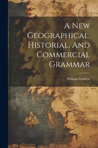 Produktbild: A New Geographical, Historial, And Commercial Grammar