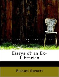 Garnett, R: Essays of an Ex-Librarian