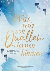 Bild vom Artikel Was wir von Quallen lernen können vom Autor Katharina Wolf