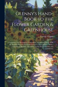 Produktbild: Glenny's Hand-Book to the Flower Garden & Greenhouse: Comprising the Description, Cultivation, and Management of All the Popular Flowers and Plants Gr