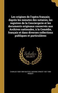 Produktbild: Les origines de l'op&eacute;ra fran&ccedil;ais; dapr&egrave;s les minutes des notaires, les registres de la Conciergerie et les documents originaux conserv&eacute;s aux Archives nationales, &agrave; la Com&eacute;die, fran&ccedil;ais et dans diverses collections publiques et particuli&egrave;res