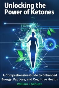 Produktbild: Unlocking the Power of Ketones: A Comprehensive Guide to Enhanced Energy, Fat Loss, and Cognitive Health (The Ketone Advantage Series, #1)