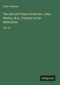 Produktbild: The Life and Times of the Rev. John Wesley, M.A., Founder of the Methodists