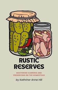Produktbild: Rustic Reserves: Mastering Canning and Preserving on the Homestead
