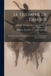 Produktbild: Le triomphe de l'amour: Ballet danc&eacute; devant sa majest&eacute; a S. Germain en Laye, le jour de janvier, 1681. --