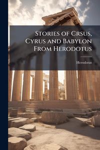 Produktbild: Stories of Crsus, Cyrus and Babylon From Herodotus