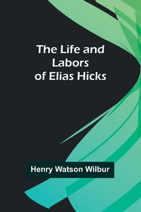 Produktbild: The Life and Labors of Elias Hicks