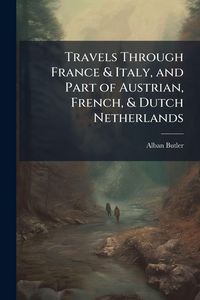 Produktbild: Travels Through France & Italy, and Part of Austrian, French, & Dutch Netherlands